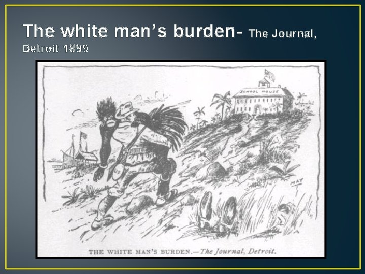 The white man’s burden. Detroit 1899 The Journal, 