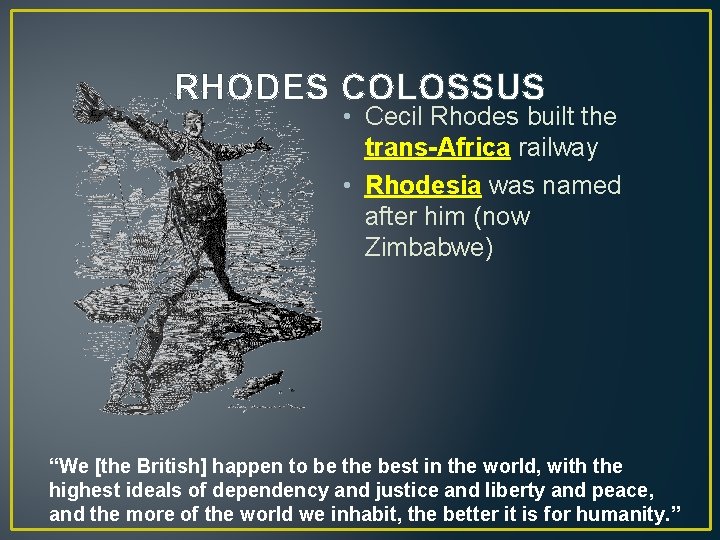 RHODES COLOSSUS • Cecil Rhodes built the trans-Africa railway • Rhodesia was named after