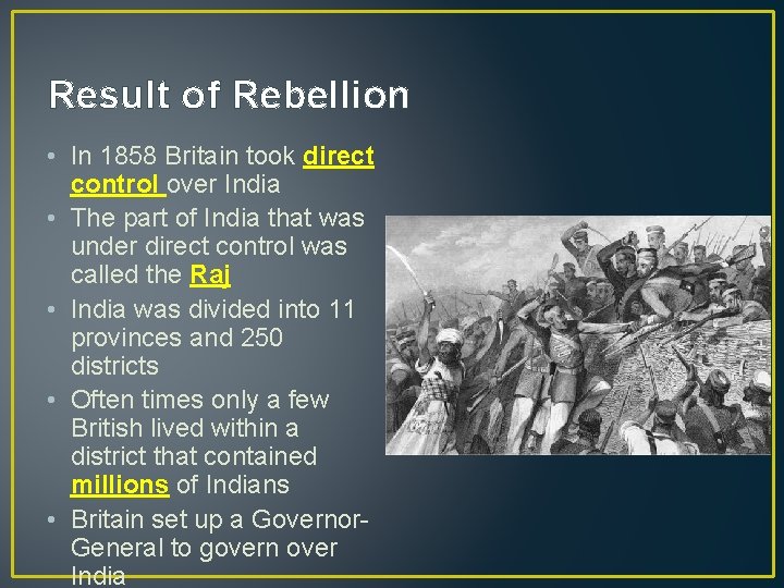 Result of Rebellion • In 1858 Britain took direct control over India • The