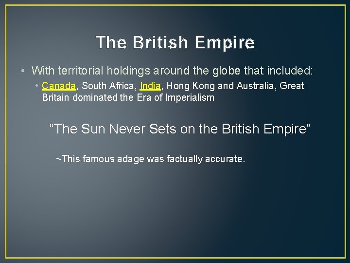 The British Empire • With territorial holdings around the globe that included: • Canada,