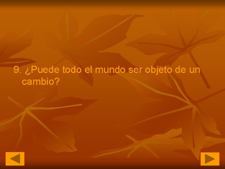 9. ¿Puede todo el mundo ser objeto de un cambio? 