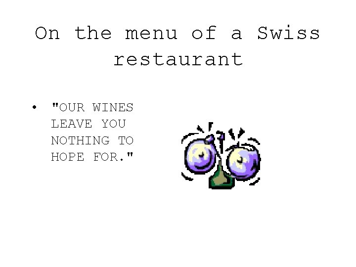 On the menu of a Swiss restaurant • "OUR WINES LEAVE YOU NOTHING TO