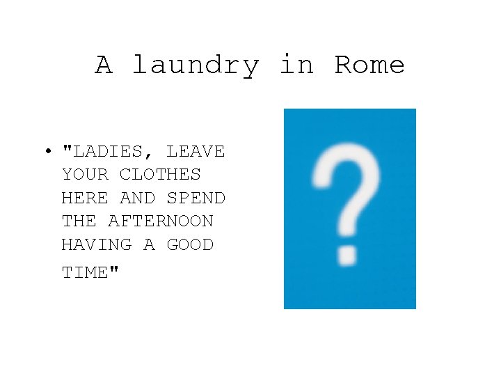 A laundry in Rome • "LADIES, LEAVE YOUR CLOTHES HERE AND SPEND THE AFTERNOON