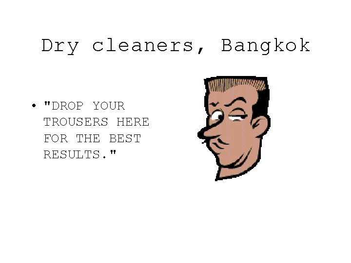 Dry cleaners, Bangkok • "DROP YOUR TROUSERS HERE FOR THE BEST RESULTS. " 