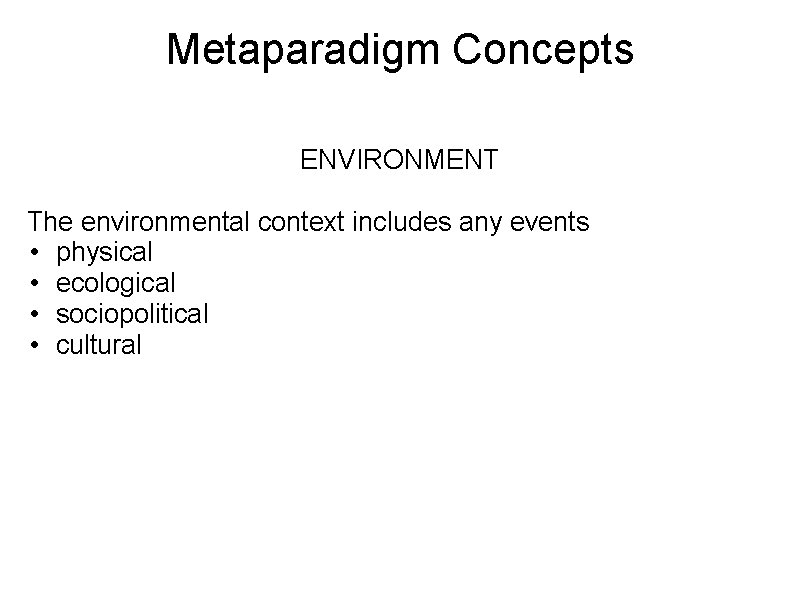 Metaparadigm Concepts ENVIRONMENT The environmental context includes any events • physical • ecological •