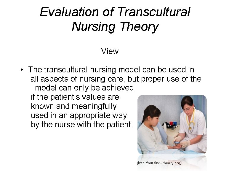 Evaluation of Transcultural Nursing Theory View • The transcultural nursing model can be used