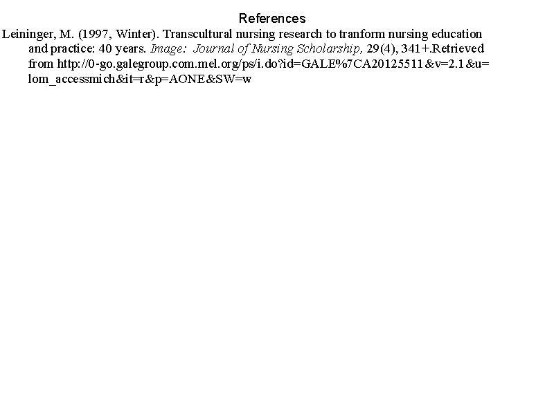 References Leininger, M. (1997, Winter). Transcultural nursing research to tranform nursing education and practice: