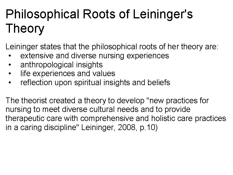 Philosophical Roots of Leininger's Theory Leininger states that the philosophical roots of her theory