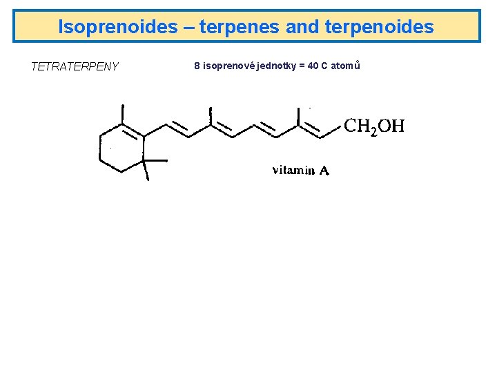 Isoprenoides – terpenes and terpenoides TETRATERPENY 8 isoprenové jednotky = 40 C atomů 