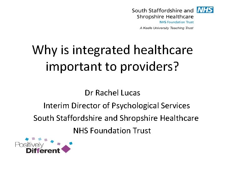Why is integrated healthcare important to providers? Dr Rachel Lucas Interim Director of Psychological