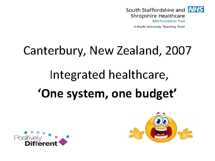 Canterbury, New Zealand, 2007 Integrated healthcare, ‘One system, one budget’ 
