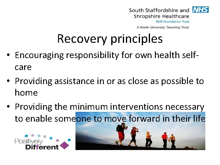 Recovery principles • Encouraging responsibility for own health selfcare • Providing assistance in or