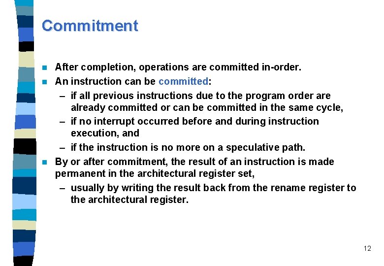 Commitment After completion, operations are committed in-order. n An instruction can be committed: –