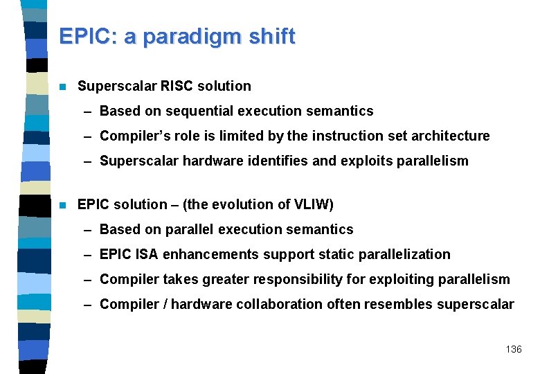 EPIC: a paradigm shift n Superscalar RISC solution – Based on sequential execution semantics