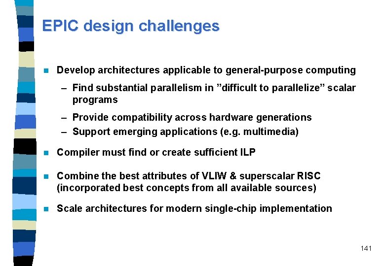 EPIC design challenges n Develop architectures applicable to general-purpose computing – Find substantial parallelism