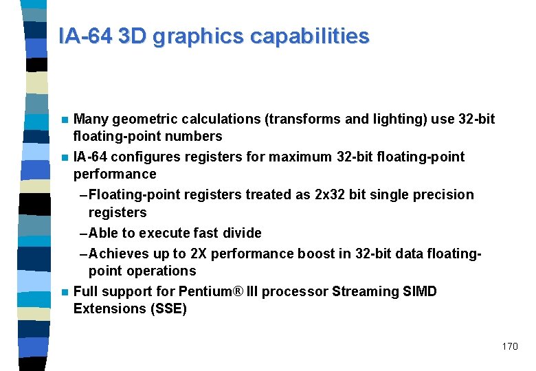 IA-64 3 D graphics capabilities n Many geometric calculations (transforms and lighting) use 32