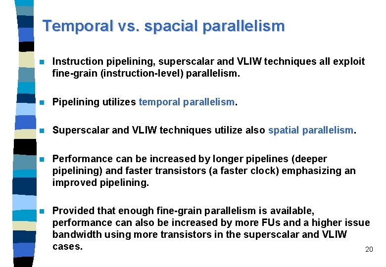 Temporal vs. spacial parallelism n Instruction pipelining, superscalar and VLIW techniques all exploit fine-grain