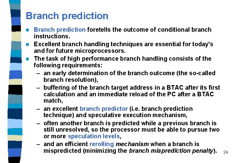 Branch prediction foretells the outcome of conditional branch instructions. n Excellent branch handling techniques