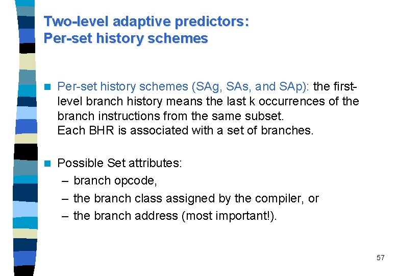 Two-level adaptive predictors: Per-set history schemes n Per-set history schemes (SAg, SAs, and SAp):