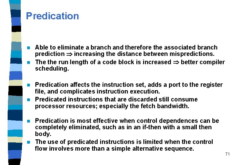 Predication Able to eliminate a branch and therefore the associated branch prediction increasing the