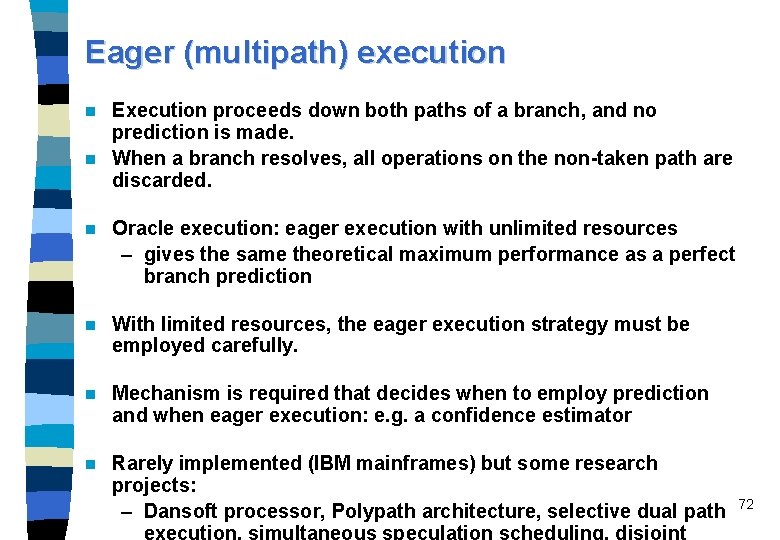 Eager (multipath) execution Execution proceeds down both paths of a branch, and no prediction