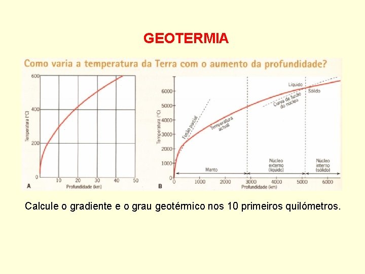 GEOTERMIA Calcule o gradiente e o grau geotérmico nos 10 primeiros quilómetros. GEOTERMIA Calcule o gradiente e o grau geotérmico nos 10 primeiros quilómetros.