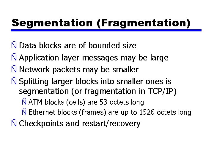 Segmentation (Fragmentation) Ñ Data blocks are of bounded size Ñ Application layer messages may