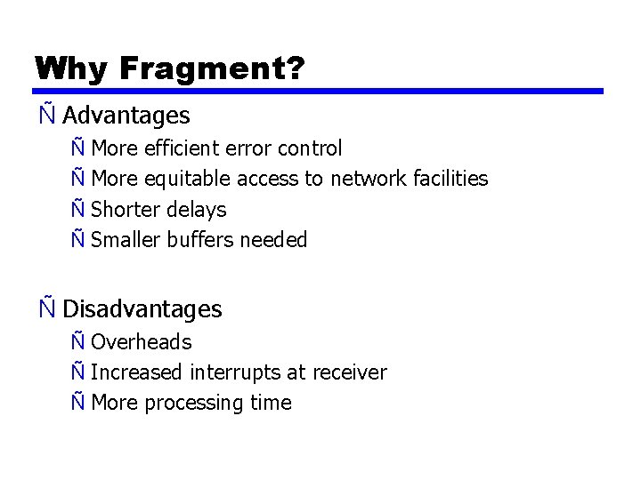 Why Fragment? Ñ Advantages Ñ More efficient error control Ñ More equitable access to