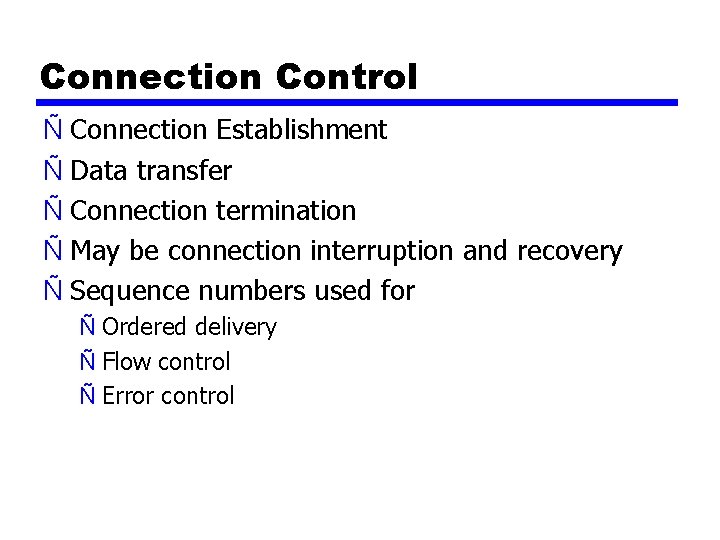 Connection Control Ñ Connection Establishment Ñ Data transfer Ñ Connection termination Ñ May be
