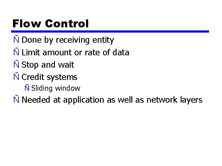 Flow Control Ñ Done by receiving entity Ñ Limit amount or rate of data