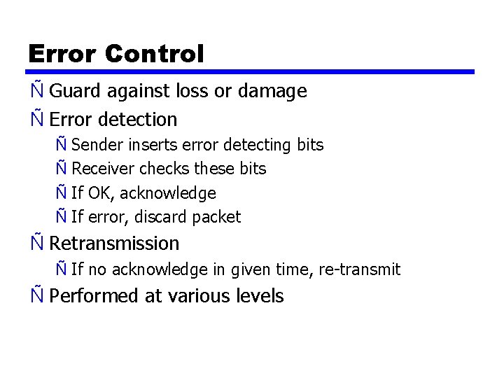 Error Control Ñ Guard against loss or damage Ñ Error detection Ñ Sender inserts