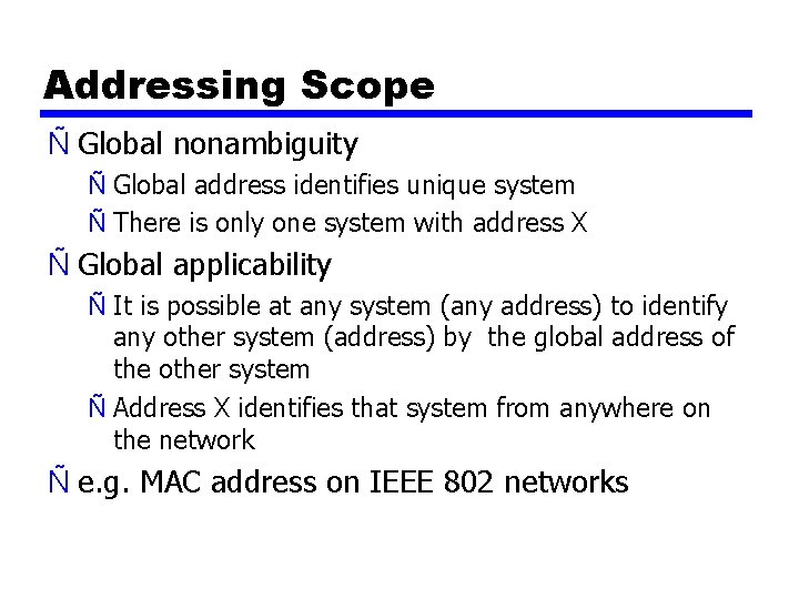 Addressing Scope Ñ Global nonambiguity Ñ Global address identifies unique system Ñ There is