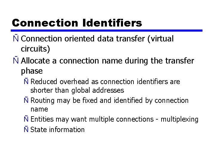 Connection Identifiers Ñ Connection oriented data transfer (virtual circuits) Ñ Allocate a connection name