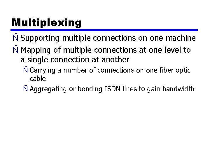 Multiplexing Ñ Supporting multiple connections on one machine Ñ Mapping of multiple connections at