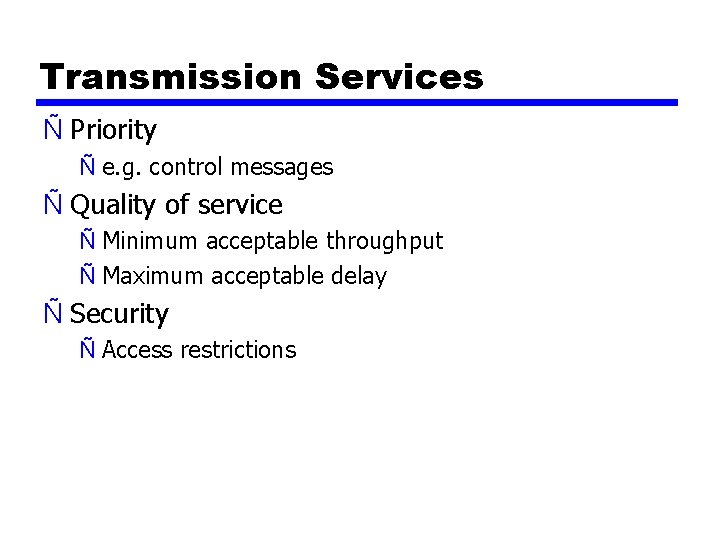 Transmission Services Ñ Priority Ñ e. g. control messages Ñ Quality of service Ñ