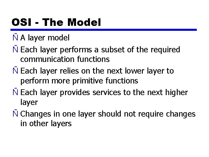 OSI - The Model Ñ A layer model Ñ Each layer performs a subset