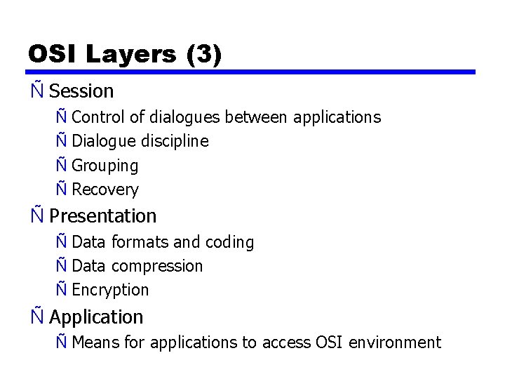 OSI Layers (3) Ñ Session Ñ Control of dialogues between applications Ñ Dialogue discipline