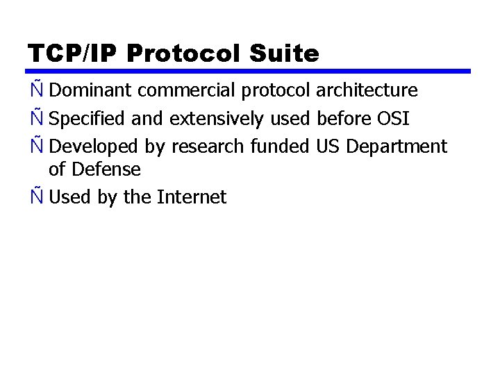 TCP/IP Protocol Suite Ñ Dominant commercial protocol architecture Ñ Specified and extensively used before