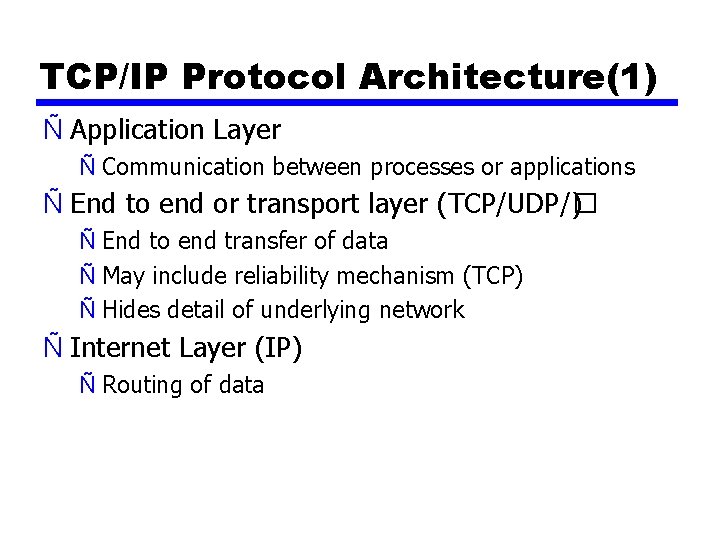 TCP/IP Protocol Architecture(1) Ñ Application Layer Ñ Communication between processes or applications Ñ End