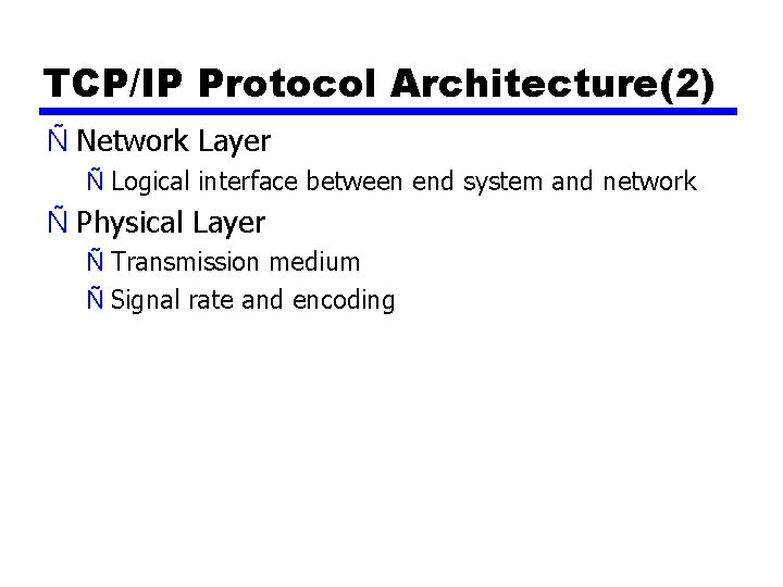 TCP/IP Protocol Architecture(2) Ñ Network Layer Ñ Logical interface between end system and network