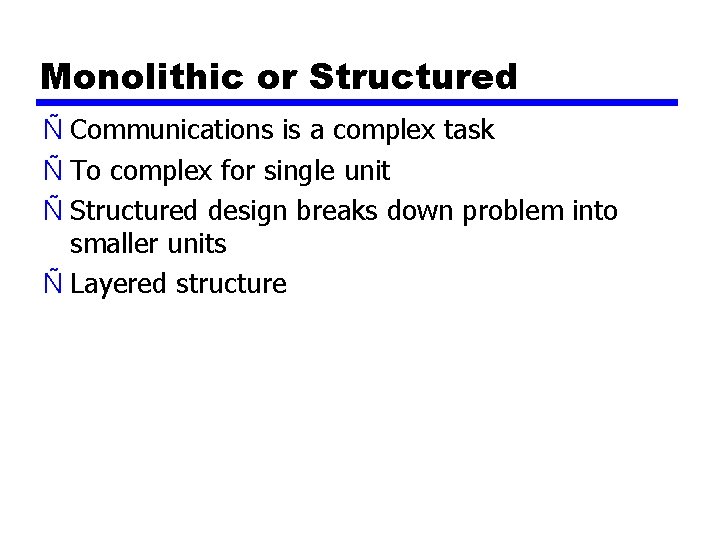 Monolithic or Structured Ñ Communications is a complex task Ñ To complex for single