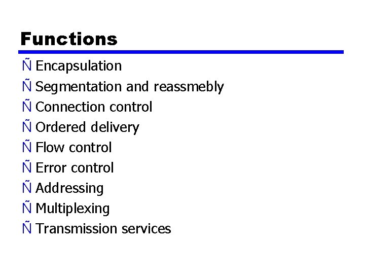 Functions Ñ Encapsulation Ñ Segmentation and reassmebly Ñ Connection control Ñ Ordered delivery Ñ
