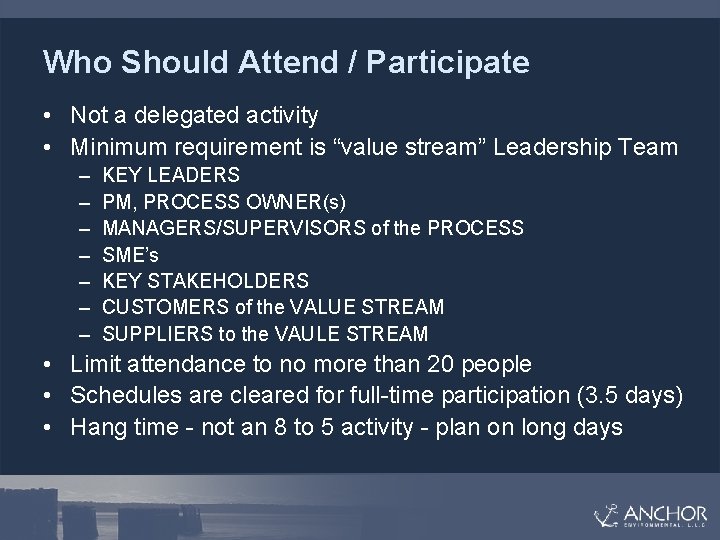 Who Should Attend / Participate • Not a delegated activity • Minimum requirement is