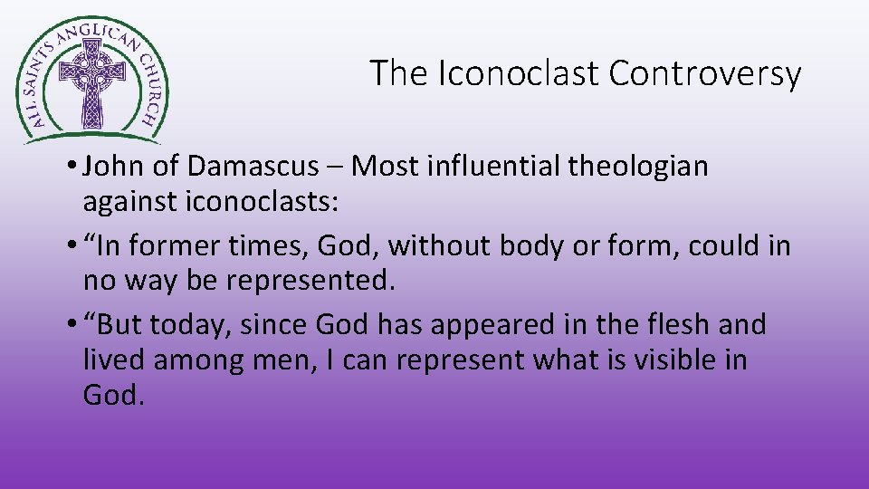 The Iconoclast Controversy • John of Damascus – Most influential theologian against iconoclasts: •