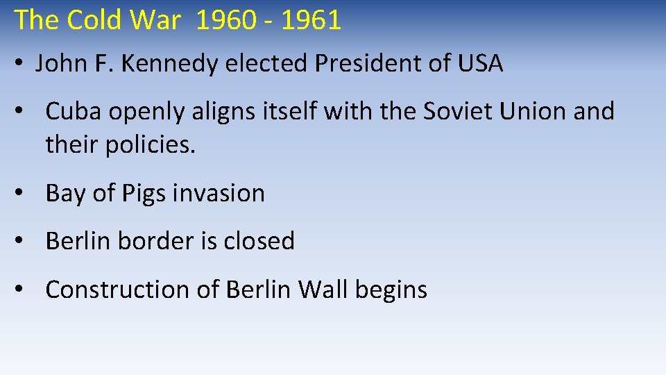 The Cold War 1960 - 1961 • John F. Kennedy elected President of USA The Cold War 1960 - 1961 • John F. Kennedy elected President of USA