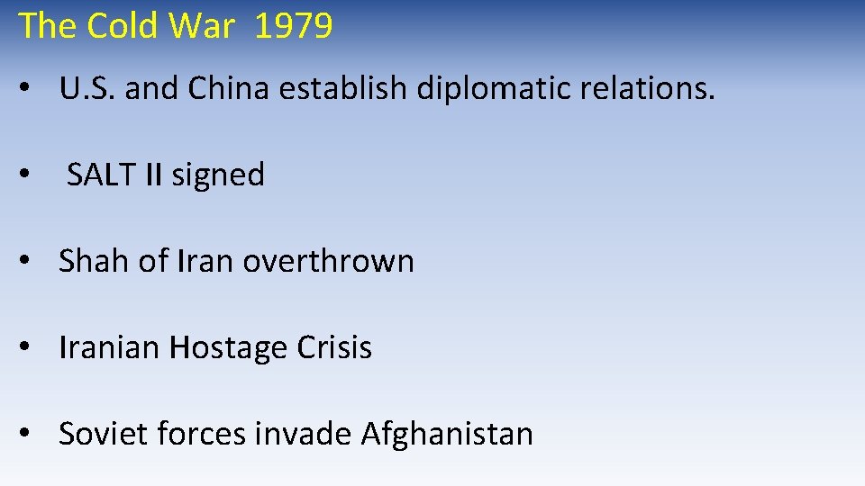 The Cold War 1979 • U. S. and China establish diplomatic relations. • SALT The Cold War 1979 • U. S. and China establish diplomatic relations. • SALT