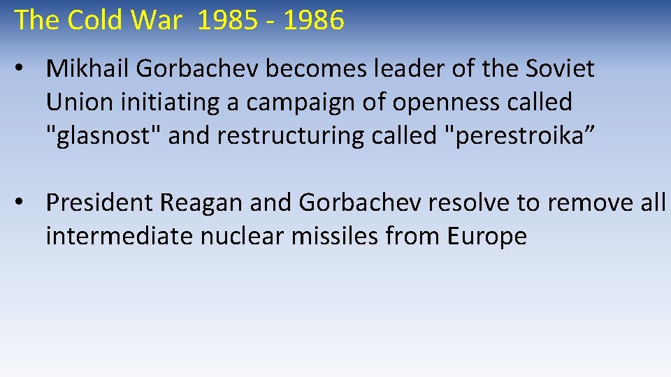 The Cold War 1985 - 1986 • Mikhail Gorbachev becomes leader of the Soviet The Cold War 1985 - 1986 • Mikhail Gorbachev becomes leader of the Soviet