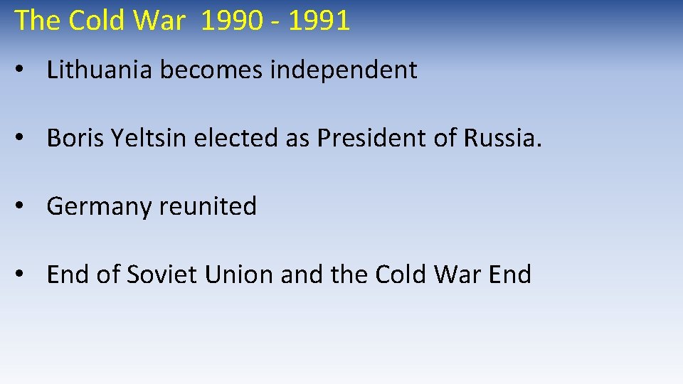 The Cold War 1990 - 1991 • Lithuania becomes independent • Boris Yeltsin elected The Cold War 1990 - 1991 • Lithuania becomes independent • Boris Yeltsin elected