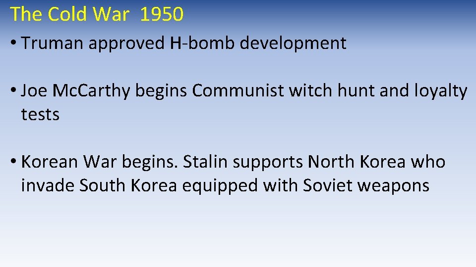 The Cold War 1950 • Truman approved H-bomb development • Joe Mc. Carthy begins The Cold War 1950 • Truman approved H-bomb development • Joe Mc. Carthy begins