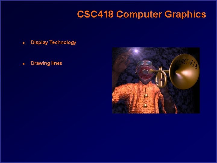 CSC 418 Computer Graphics n Display Technology n Drawing lines 